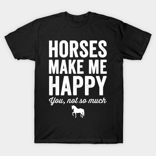 Horses make me happy you not so much T-Shirt by captainmood